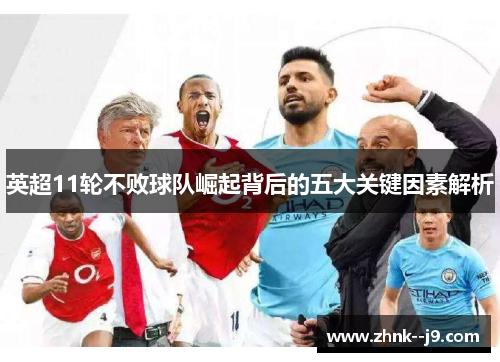 英超11轮不败球队崛起背后的五大关键因素解析 英超11轮不败球队崛起背后的五大关键因素解析