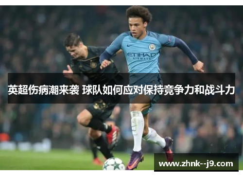 英超伤病潮来袭 球队如何应对保持竞争力和战斗力 英超伤病潮来袭 球队如何应对保持竞争力和战斗力