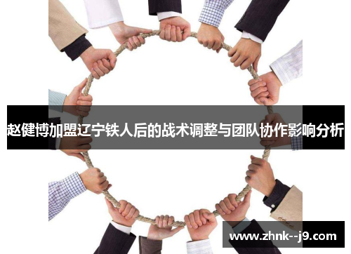 赵健博加盟辽宁铁人后的战术调整与团队协作影响分析