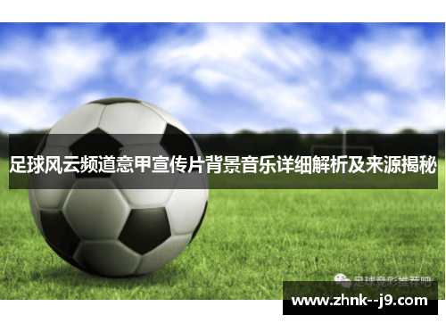 足球风云频道意甲宣传片背景音乐详细解析及来源揭秘