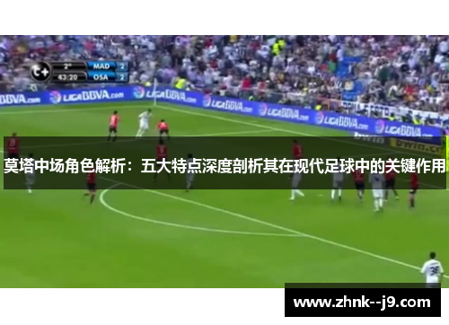 莫塔中场角色解析：五大特点深度剖析其在现代足球中的关键作用