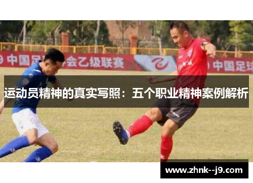 运动员精神的真实写照:五个职业精神案例解析 运动员精神的真实写照:五个职业精神案例解析