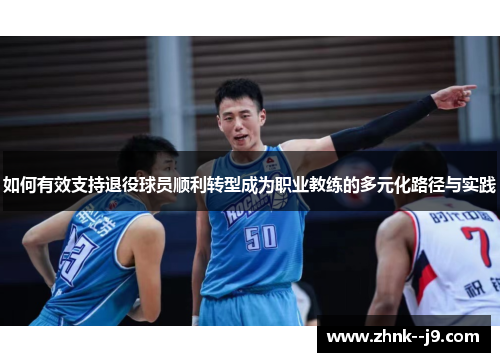 如何有效支持退役球员顺利转型成为职业教练的多元化路径与实践 如何有效支持退役球员顺利转型成为职业教练的多元化路径与实践