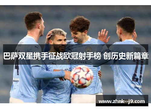 巴萨双星携手征战欧冠射手榜 创历史新篇章 巴萨双星携手征战欧冠射手榜 创历史新篇章