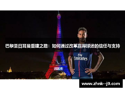 巴黎圣日耳曼重建之路:如何通过改革赢得球迷的信任与支持 巴黎圣日耳曼重建之路:如何通过改革赢得球迷的信任与支持
