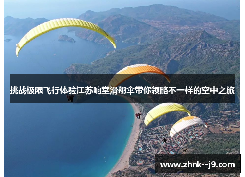 挑战极限飞行体验江苏响堂滑翔伞带你领略不一样的空中之旅