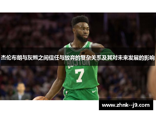 杰伦布朗与灰熊之间信任与放弃的复杂关系及其对未来发展的影响