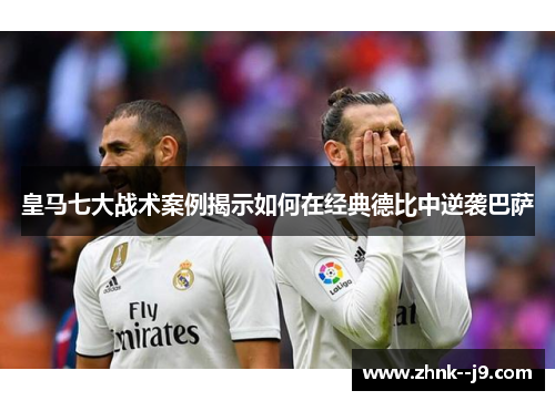 皇马七大战术案例揭示如何在经典德比中逆袭巴萨
