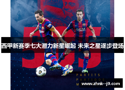 西甲新赛季七大潜力新星崛起 未来之星逐步登场 西甲新赛季七大潜力新星崛起 未来之星逐步登场