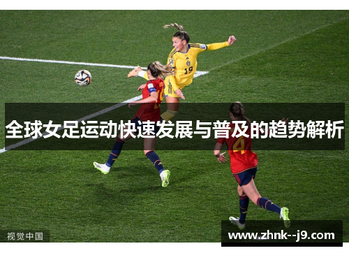 全球女足运动快速发展与普及的趋势解析 全球女足运动快速发展与普及的趋势解析