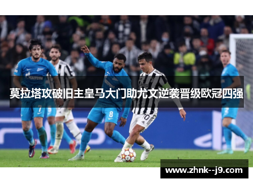 莫拉塔攻破旧主皇马大门助尤文逆袭晋级欧冠四强