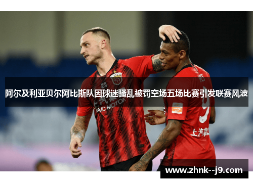 阿尔及利亚贝尔阿比斯队因球迷骚乱被罚空场五场比赛引发联赛风波