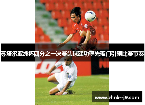 /uploads/images/20260610/su-ta-er-ya-zhou-bei-si-fen-zhi-yi-jue-sai-tou-qiu-jian-gong-shuai-xian-po-men-yin-ling-bi-sai-jie-zou.webp